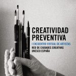 Creatividad Preventiva. I Encuentro Virtual de Artistas. Spain UNESCO Creative Cities cluster